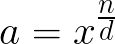 fractional exponent: a = x to the power (n/d)